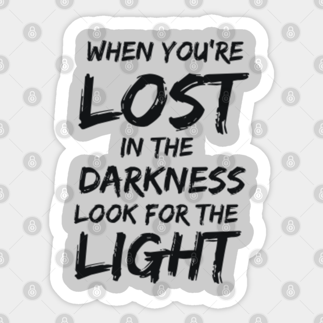 When you're lost in the darkness, look for the light Inspirational